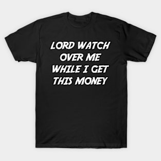 Lord Watch Over Me While I Get This Money T-Shirt